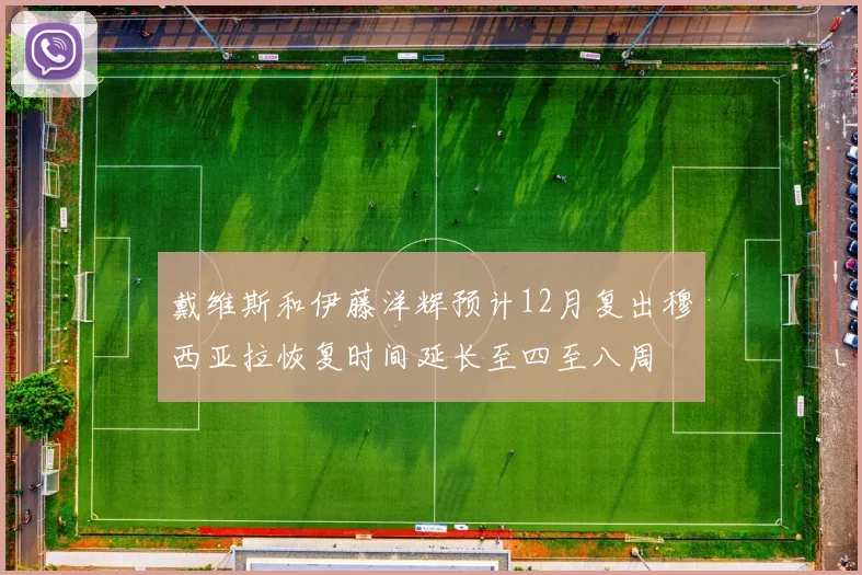 戴维斯和伊藤洋辉预计12月复出穆西亚拉恢复时间延长至四至八周