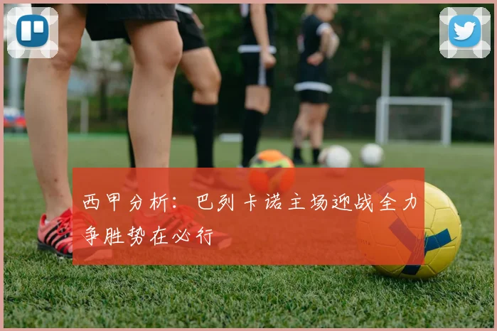 西甲分析：巴列卡诺主场迎战全力争胜势在必行